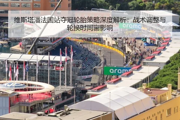 维斯塔潘法国站夺冠轮胎策略深度解析：战术调整与轮换时间窗影响